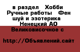  в раздел : Хобби. Ручные работы » Фен-шуй и эзотерика . Ненецкий АО,Великовисочное с.